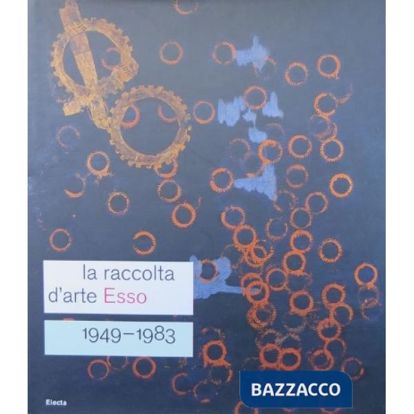 Raccolta d'arte Esso. 1949-1983. Catalogo della mostra (Roma, 13 dicembre 2007-24 febbraio 2008). Ediz. italiana e inglese (La)