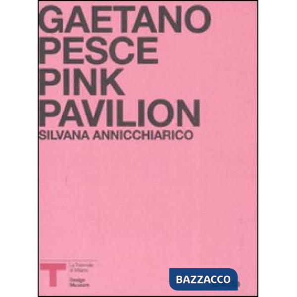 Pink Pavillion. Gaetano Pesce. Catalogo della mostra (Milano, ottobre 2007). Edi