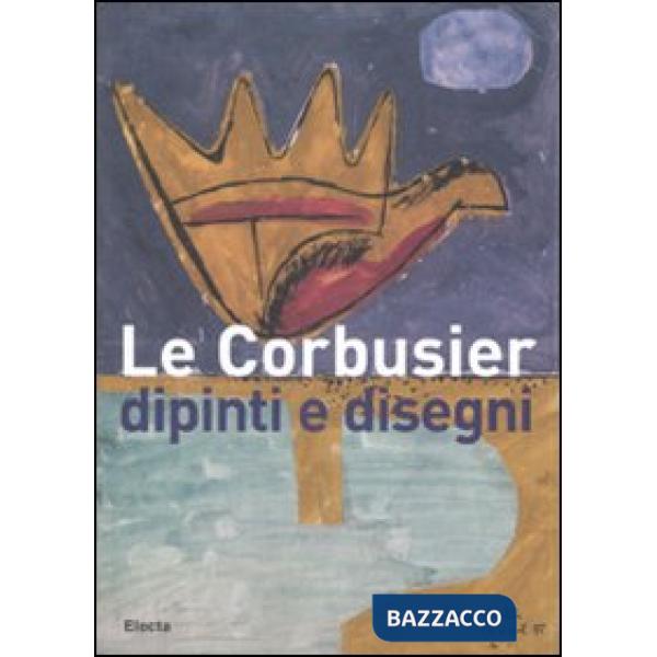 Le Corbusier. Dipinti e disegni. Catalogo della mostra (Alessandria, 1 dicembre 