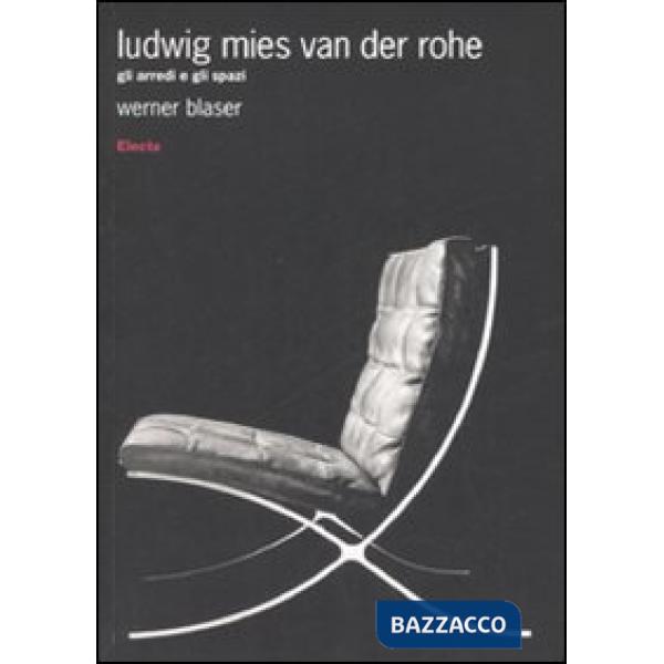 Ludwig Mies van der Rohe. Gli arredi e gli spazi. Ediz. illustrata