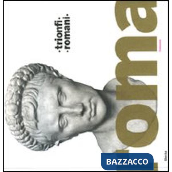 Trionfi romani. Catalogo della mostra (Roma, 5 marzo-14 settembre 2008). Ediz. illustrata