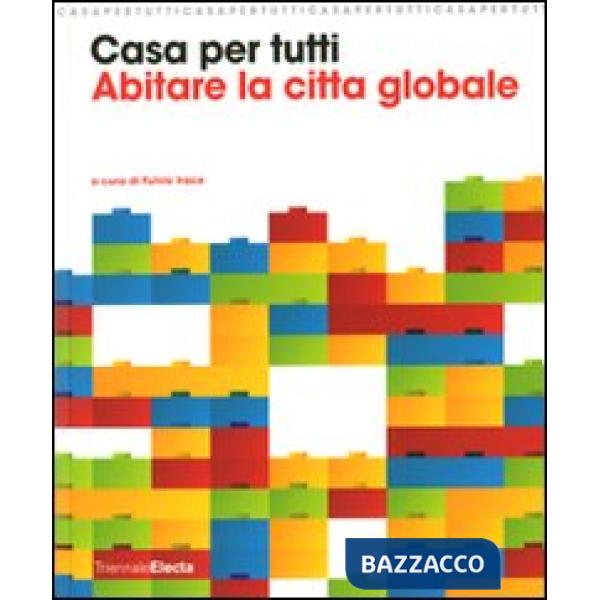Casa per tutti. Abitare la città globale. Catalogo della mostra (Milano, 23 magg
