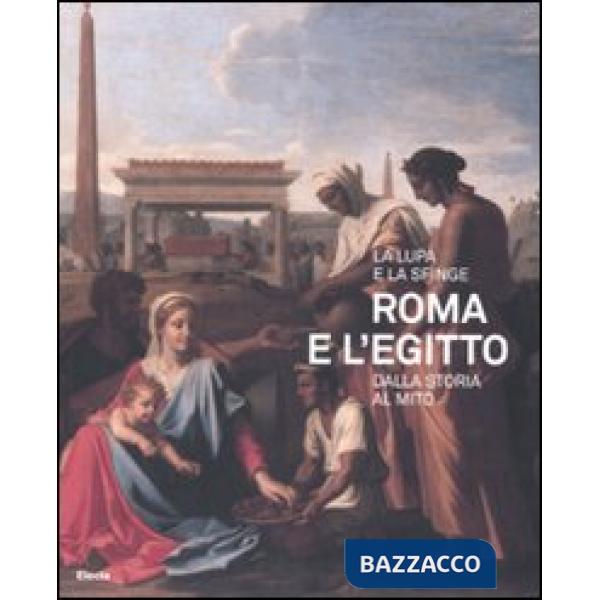 Lupa e la sfinge. Roma e l'Egitto dalla storia al mito. Catalogo della mostra (Roma, 11 luglio-9 novembre 2008). Ediz. illustrat