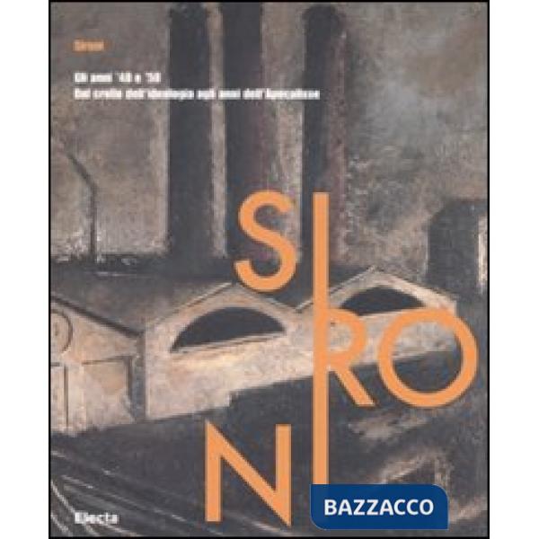 Sironi. Gli anni '40 e '50. Dal crollo dell'ideologia agli anni dell'Apocalisse. Catalogo della mostra (Milano, 29 febbraio-25 m