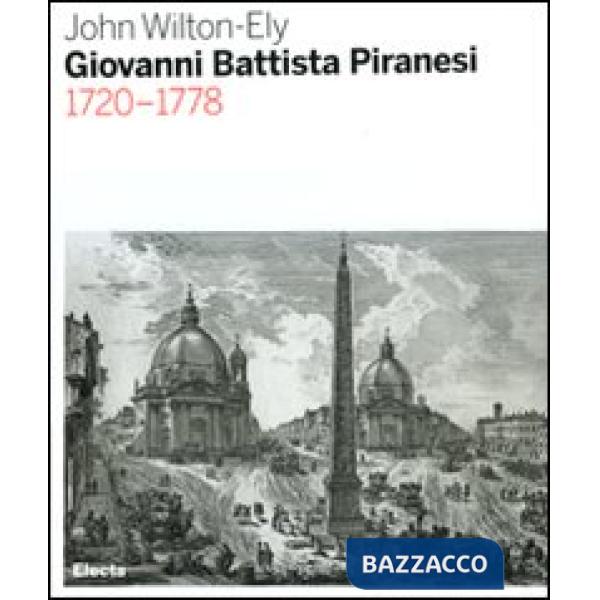 Giovanni Battista Piranesi 1720-1778. Ediz. illustrata