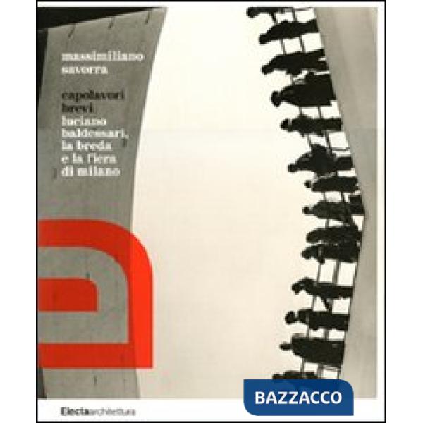 Capolavori brevi. Luciano Baldessari, la Breda e la Fiera di Milano