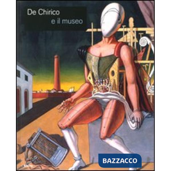 De Chirico e il museo. Catalogo della mostra (Roma, 25 novembre 2008-25 gennaio 2009). Ediz. illustrata