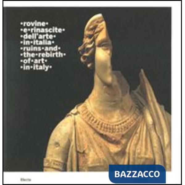 Rovine e rinascite dell'arte in Italia-Ruins and the rebirth of art in Italy. Catalogo della mostra (Roma, 3 ottobre 2008-15 feb