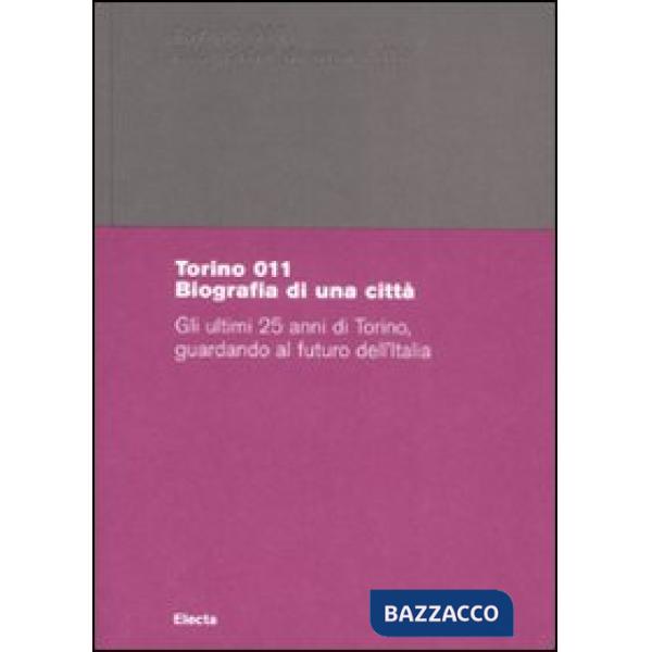 Torino 011. Biografia di una città. Gli ultimi 25 anni di Torino, guardando al f