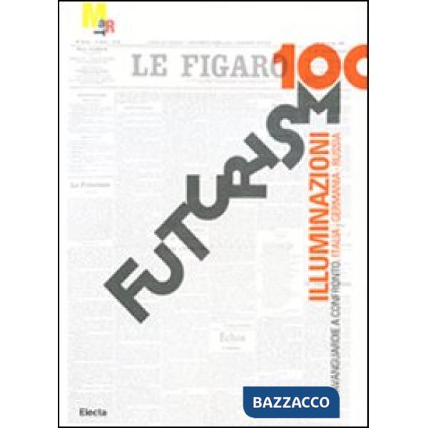 Futurismo100. Illuminazioni. Avanguardie a confronto: Italia, Germania, Russia. Catalogo della mostra (Rovereto, 17 gennaio-7 gi