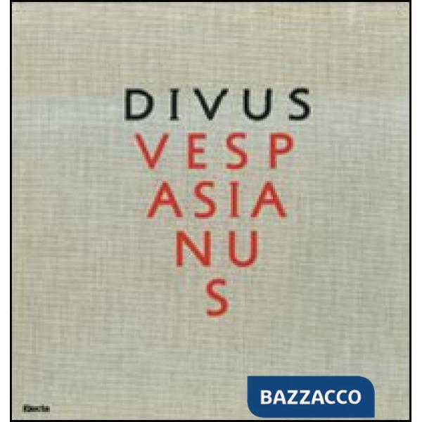 Divus Vespasianus. Il bimillenario dei Flavi. Catalogo della mostra (Roma, 27 marzo 2009-10 gennaio 2010). Ediz. illustrata