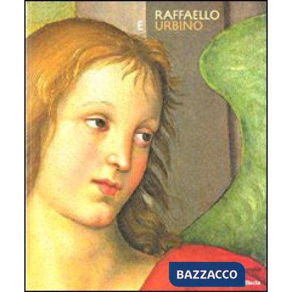 Raffaello e Urbino. Catalogo della mostra (Urbino, 4 aprile-12 luglio 2009). Ediz. illustrata
