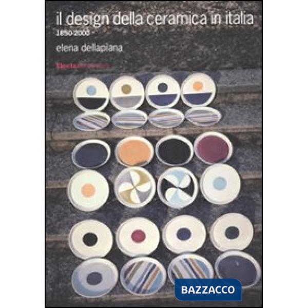Design della ceramica in Italia. 1850-2000. Ediz. illustrata (Il)