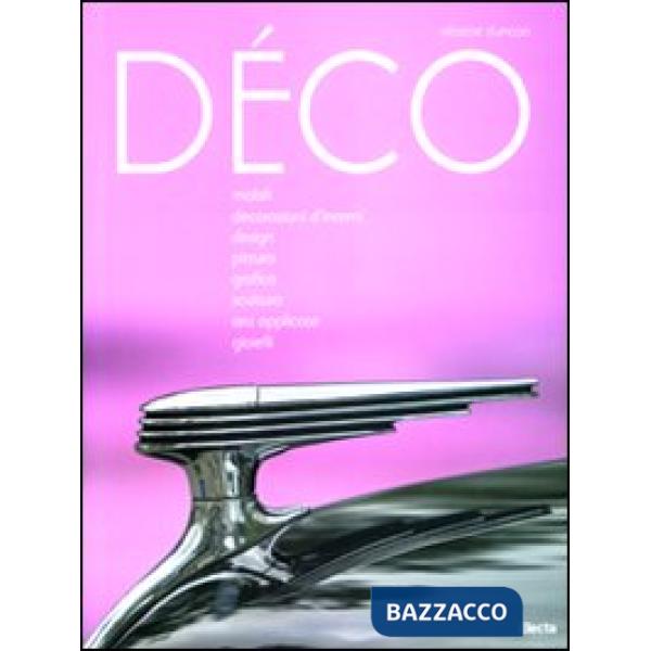 Déco. Mobili, decorazioni d'interni, design, pittura, grafica, scultura, arti applicate, gioielli. Ediz. illustrata