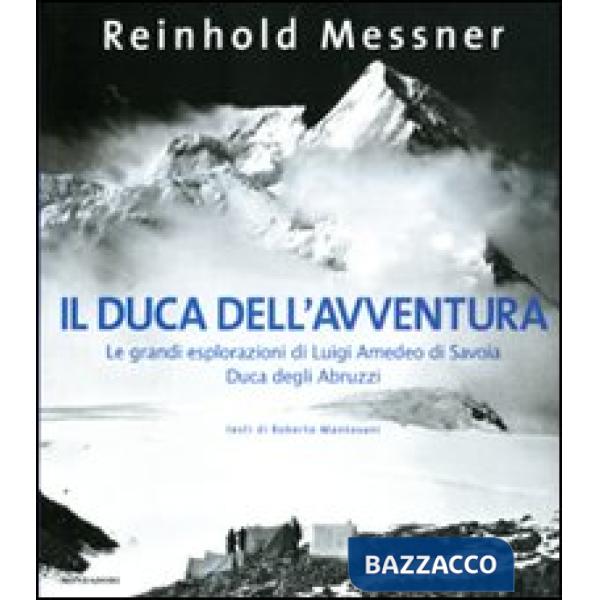 Duca dell'avventura. Le grandi esplorazioni di Luigi Amedeo di Savoia, duca degl