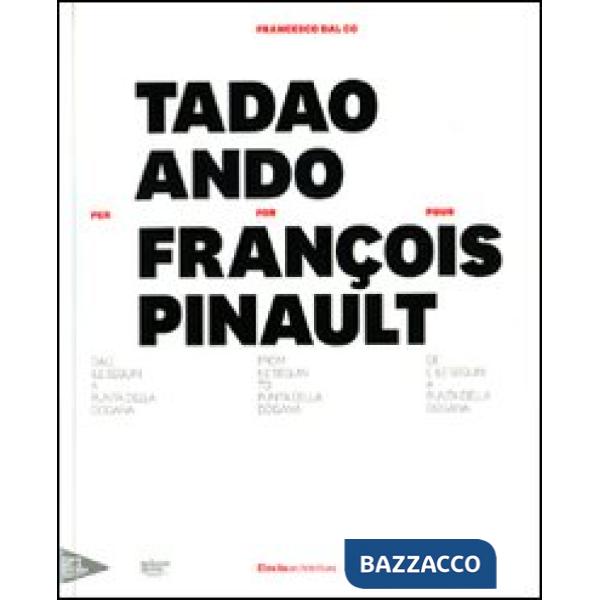 Tadao Ando per François Pinault dall'lle Seguin a Punta della Dogana. Ediz. italiana, inglese e francese