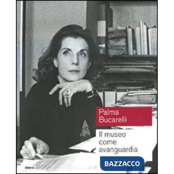 Palma Bucarelli. Il museo come avanguardia. Catalogo della mostra (Roma, 26 giug