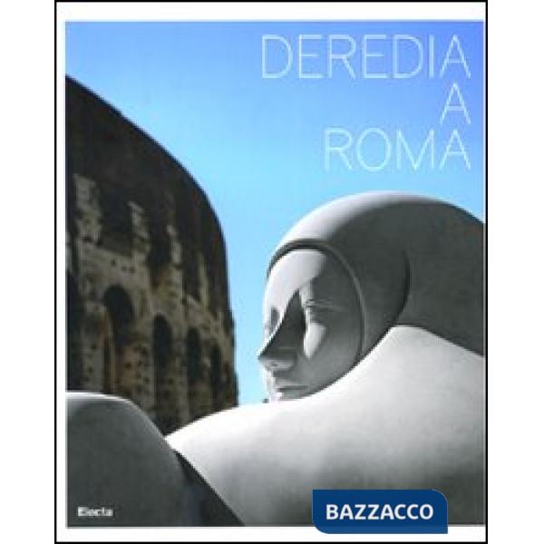 Deredia a Roma. Catalogo della mostra (Roma, 23 giugno-13 settembre 2009). Ediz. italiana e inglese