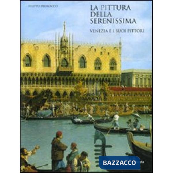 Pittura della Serenissima. Venezia e i suoi pittori. Ediz. illustrata (La)