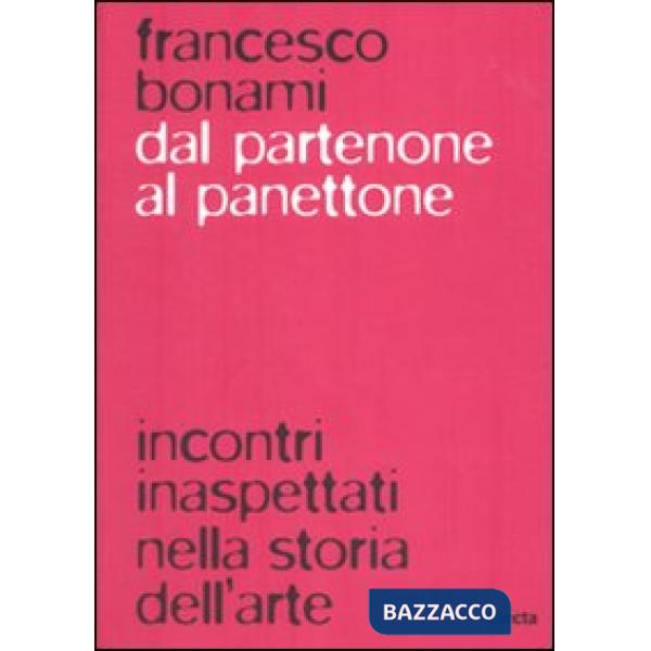 Dal Partenone al panettone. Incontri inaspettati nella storia dell'arte. Ediz. illustrata