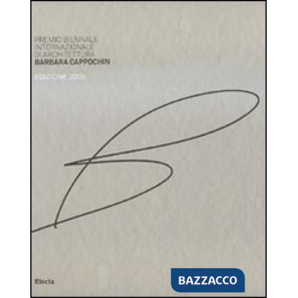 Premio biennale internazionale di architettura Barbara Cappochin 2009. Ediz. ita