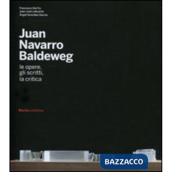 Juan Navarro Baldeweg. Le opere, gli scritti, la critica. Ediz. illustrata