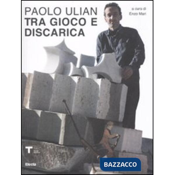 Paolo Ulian. Tra gioco e discarica. Catalogo della mostra