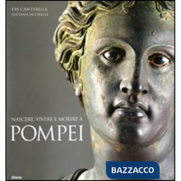 Nascere, vivere e morire a Pompei. Ediz. illustrata