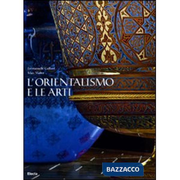 Orientalismo e le arti. Ediz. illustrata (L')