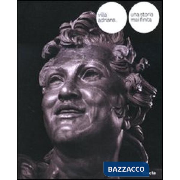 Villa Adriana. Una storia mai finita. Novità e prospettive della ricerca. Catalogo della mostra (Tivoli, 1 aprile-1 novembre 201