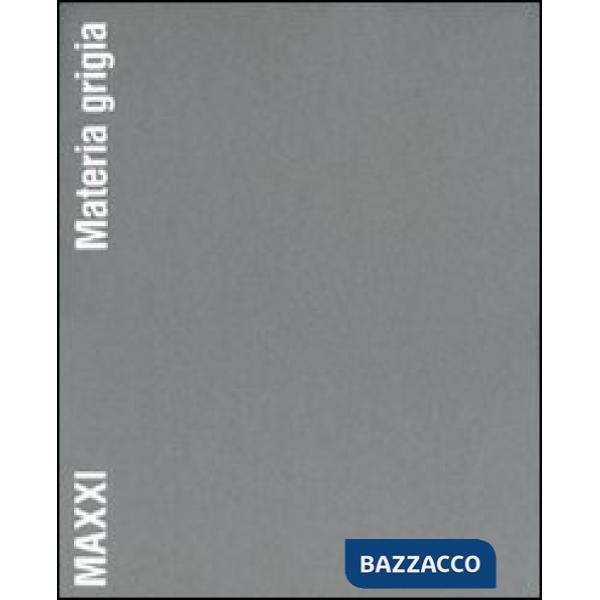 MAXXI. Materia grigia. Il racconto della costruzione