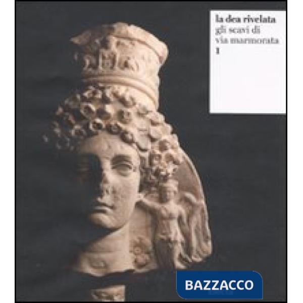 Dea rivelata. Gli scavi di via Marmorata (La). Vol. 1