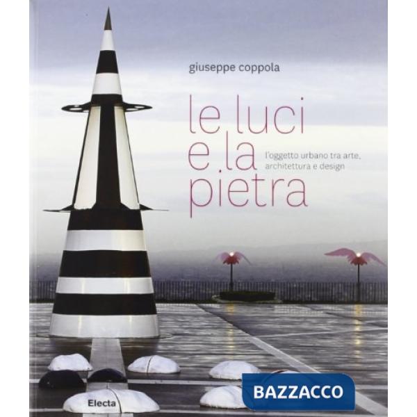 Luci e la pietra. Nuovi orientamenti del design alla scala della città e del paesaggio. Ediz. illustrata (Le)