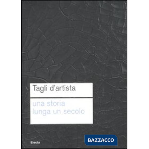 Tagli d'artista. Una storia lunga un secolo. Catalog della mostra (Roma, 13 magg