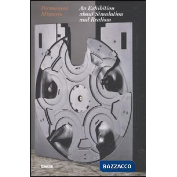 Permanent mimesis. An exhibition about simulation and realism. Catalogo della mo