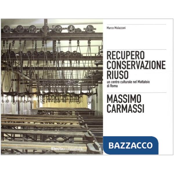 Massimo Carmassi. Il restauro dell'ex mattatoio del Testaccio a Roma. Ediz. illustrata
