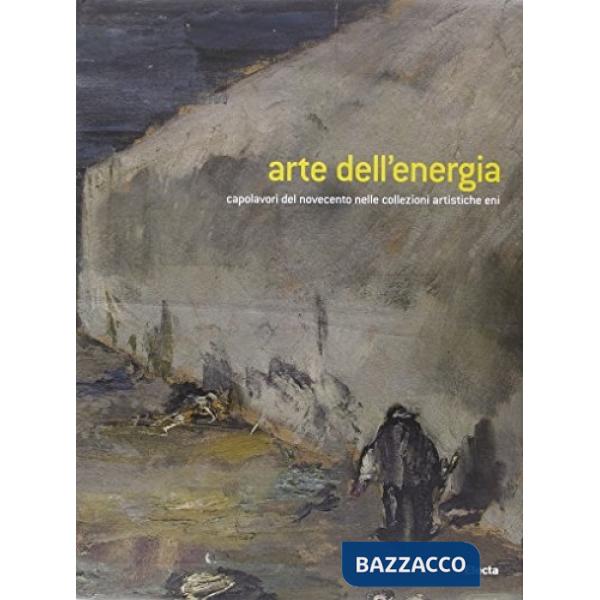 Arte per l'energia. Capolavori del Novecento nelle collezioni artistiche Eni