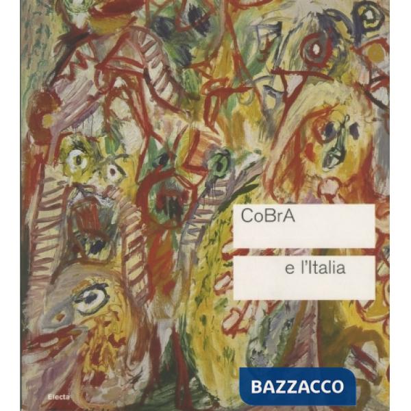 Cobra e l'Italia. Catalogo della mostra (Roma, 4 novembre 2010-13 febbraio 2011). Ediz. illustrata