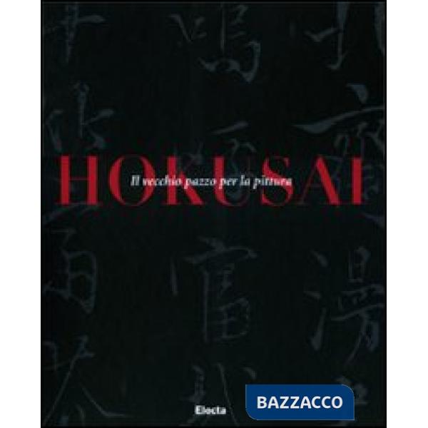 Hokusai. Il vecchio pazzo per la pittura. Ediz. illustrata