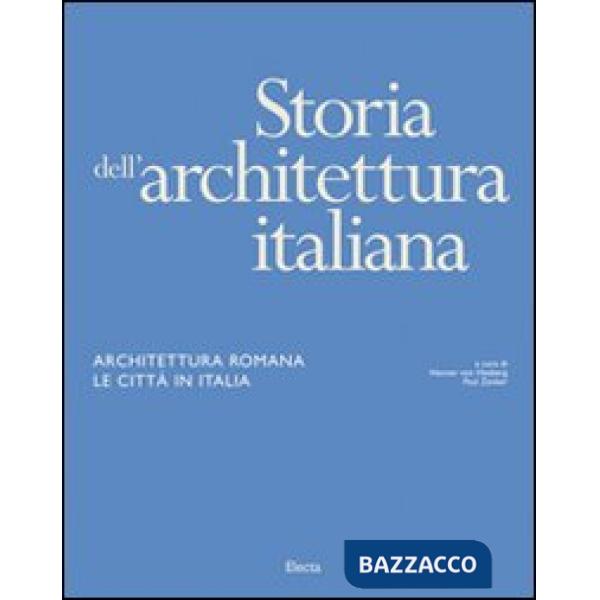 Storia dell'architettura italiana. Architettura romana. Le città in Italia. Ediz. illustrata
