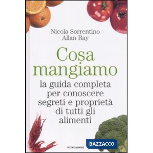 Cosa mangiamo. La guida completa per conoscere segreti e proprietà di tutti gli 