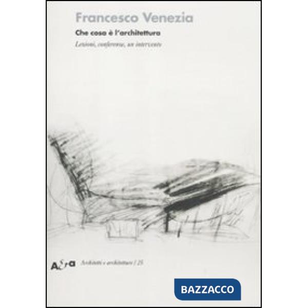 Che cosa è l'architettura. Lezioni, conferenze e un intervento