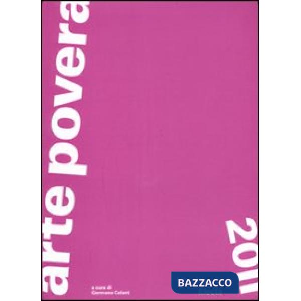 Arte povera 2011. Catalogo della mostra (Torino, Roma, Napoli, Bologna, Bari, ottobre 2011-febbraio 2012). Ediz. illustrata