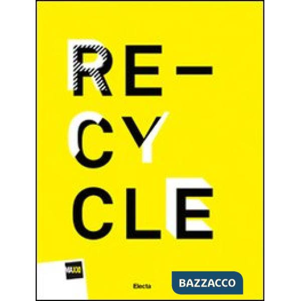 Re-cycle. Strategie per la casa, la città e il pianeta. Catalogo della mostra (Roma, 30 novembre 2011-26 febbraio 2012). Ediz. i