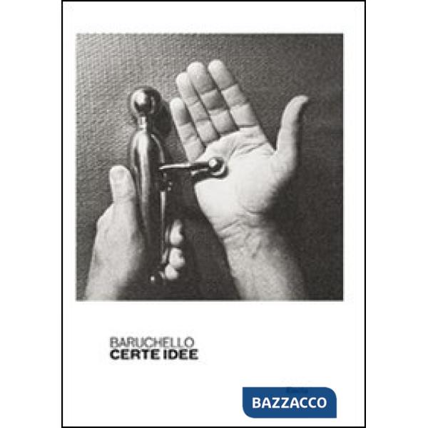 Baruchello. Certe idee. Catalogo della mostra (Roma, 6 dicembre 2011-4 marzo 2012). Ediz. illustrata