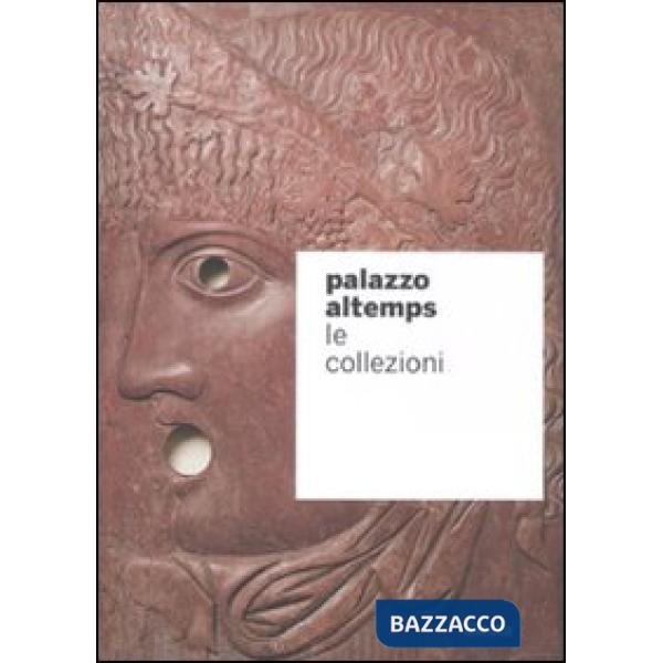Palazzo Altemps. Le collezioni. Ediz. illustrata