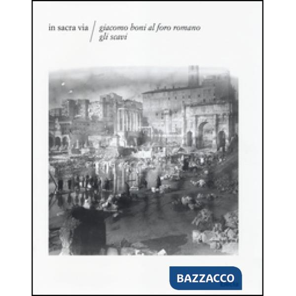 In Sacra via. Giacomo Boni al Foro romano. Gli scavi. Ediz. illustrata. Con CD-ROM