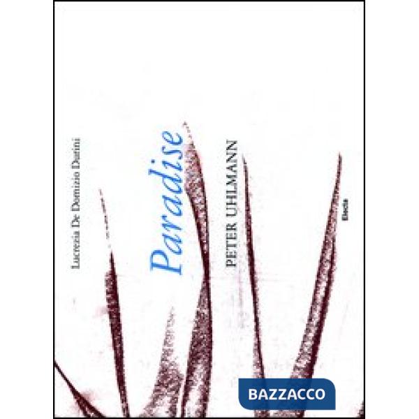 Paradise. Peter Uhlmann. Catalogo della mostra (Parigi, 9-25 marzo 2012). Ediz. 