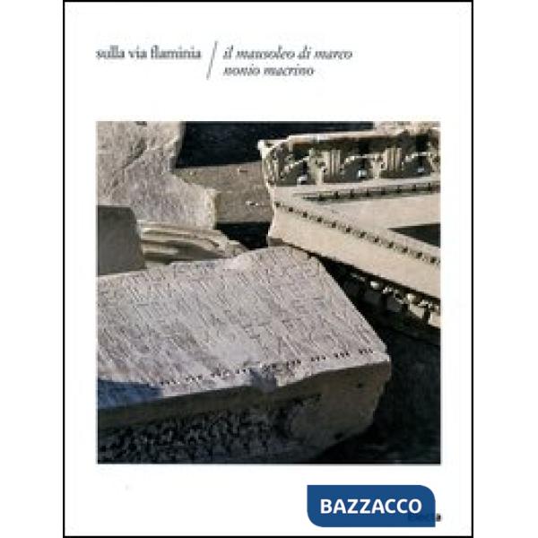 Sulla via Flaminia. Il mausoleo di Marco Nonio Macrino. Ediz. illustrata