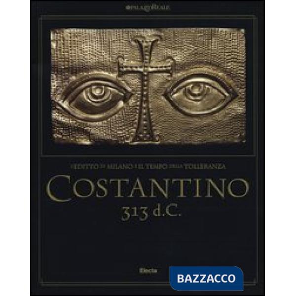 Costantino 313 d. C. L'editto di Milano e il tempo della tolleranza. Catalogo della mostra (Milano, 25 ottobre 2012-17 marzo 201